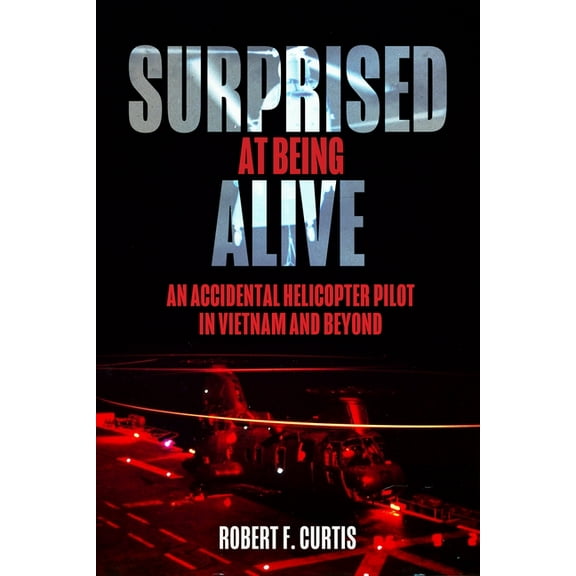 Surprised at Being Alive: An Accidental Helicopter Pilot in Vietnam and Beyond, (Paperback)