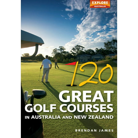 120 Great Golf Courses in Australia and New Zealand -