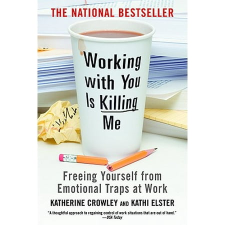 Working With You is Killing Me : Freeing Yourself from Emotional Traps at