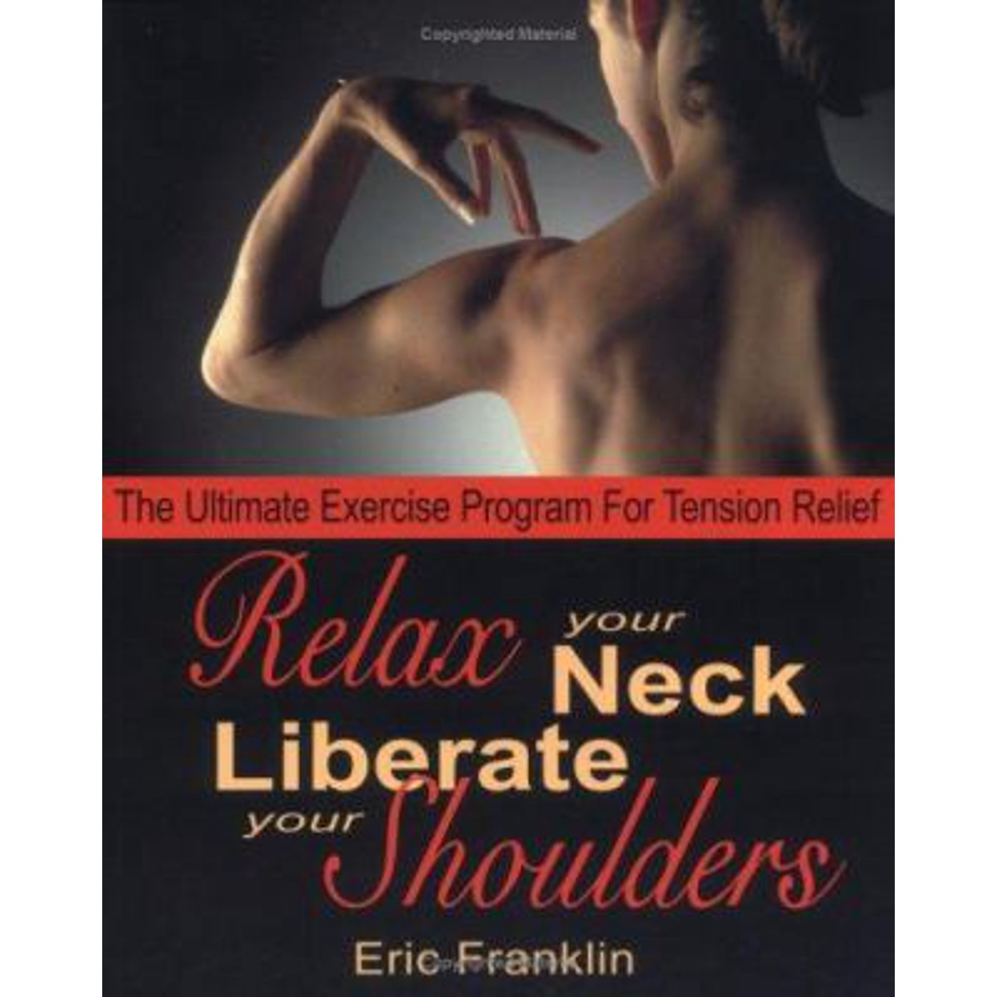 Relax Your Neck, Liberate Your Shoulders : The Ultimate Exercise Program for Tension Relief (Paperback)