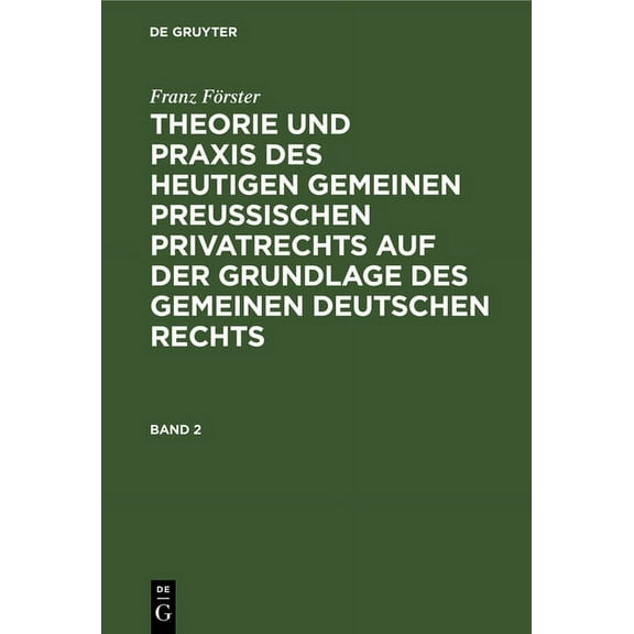 Franz Förster: Theorie Und PRAXIS Des Heutigen Gemeinen Preußischen Privatrechts Auf Der Grundlage Des Gemeinen Deutsche, (Hardcover)