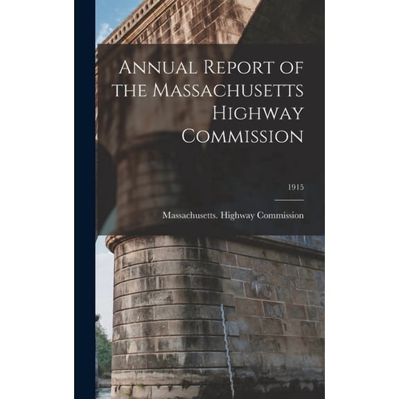 Annual Report of the Massachusetts Highway Commission; 1915 (Hardcover)
