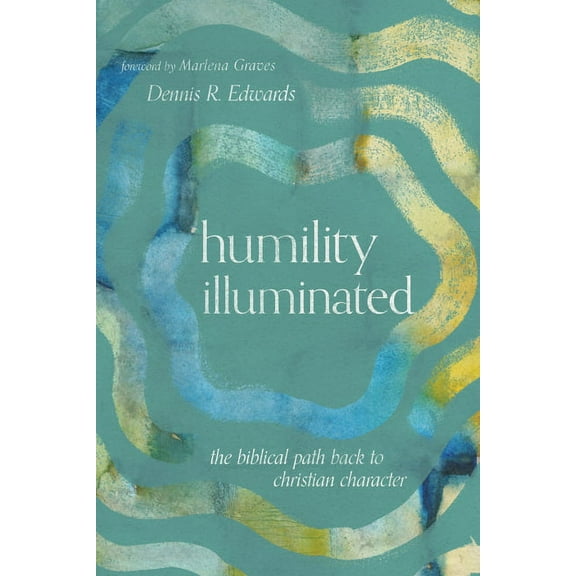 Humility Illuminated: The Biblical Path Back to Christian Character, (Paperback)
