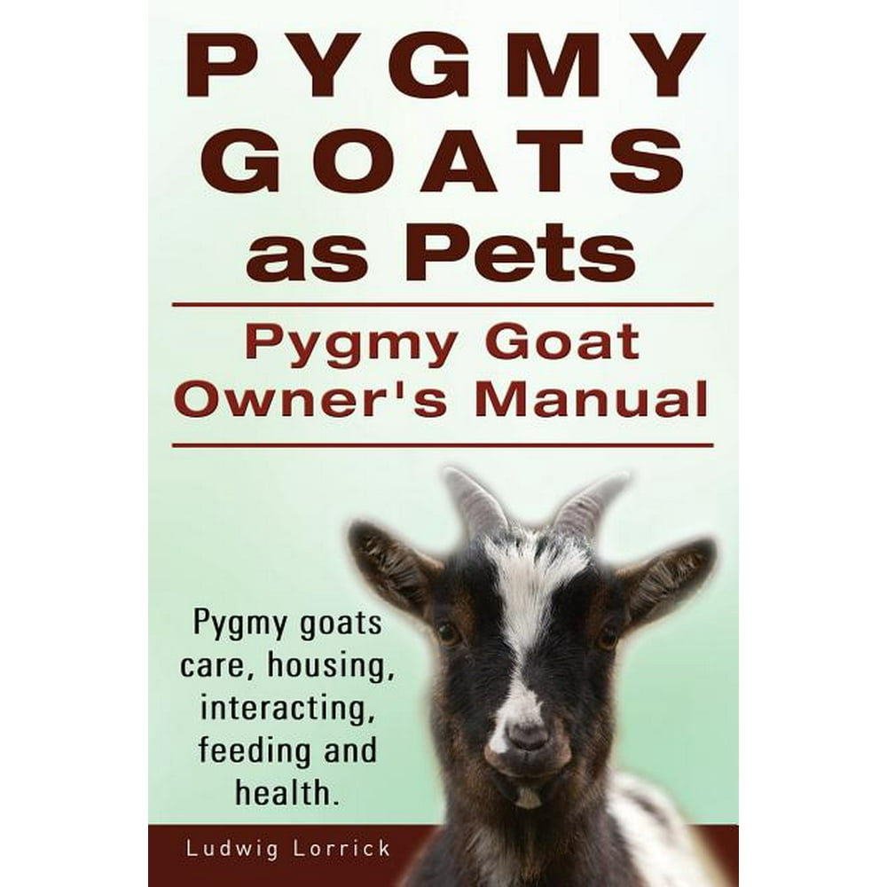 Pygmy Goats as Pets. Pygmy Goat Owners Manual. Pygmy goats care