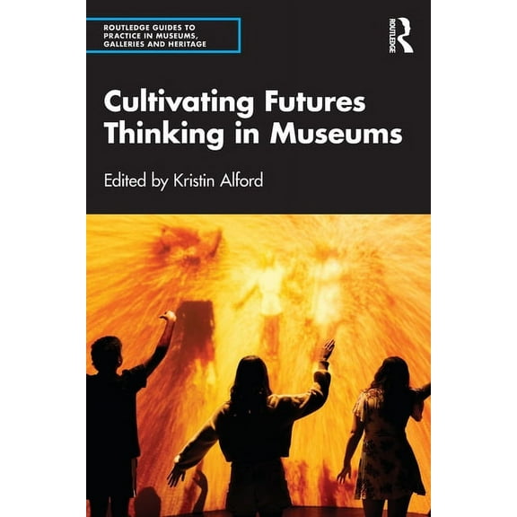 Routledge Guides to Practice in Museums, Cultivating Futures Thinking in Museums, (Paperback)