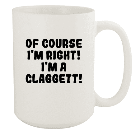 

Of Course I m Right! I m A Claggett! - Ceramic 15oz White Mug White