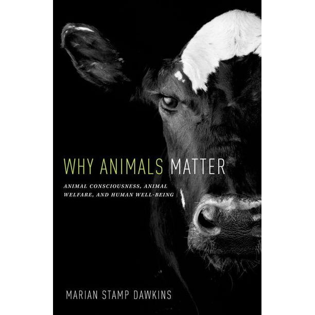 Why Animals Matter Animal Consciousness, Animal Welfare, and Human