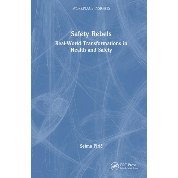 Workplace Insights Safety Rebels: Real-World Transformations in Health and Safety, (Hardcover)