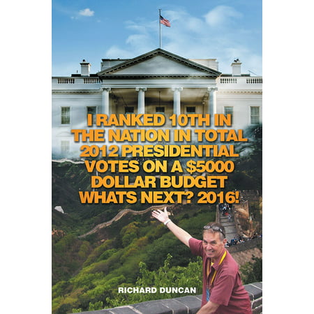 I Ranked 10Th in the Nation in Total 2012 Presidential Votes on a $5000 Dollar Budget Whats Next? 2016! -