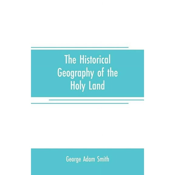 The historical geography of the Holy land: especially in relation to the history of Israel and of the early church, (Paperback)