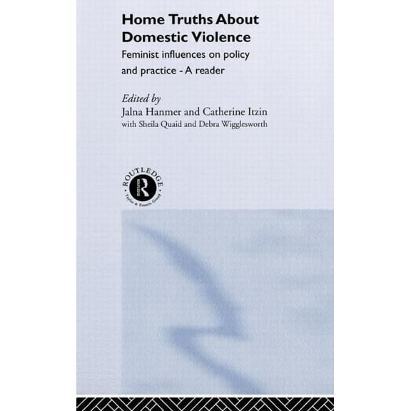 Home Truths About Domestic Violence: Feminist Influences on Policy and Practice - A Reader, (Hardcover)