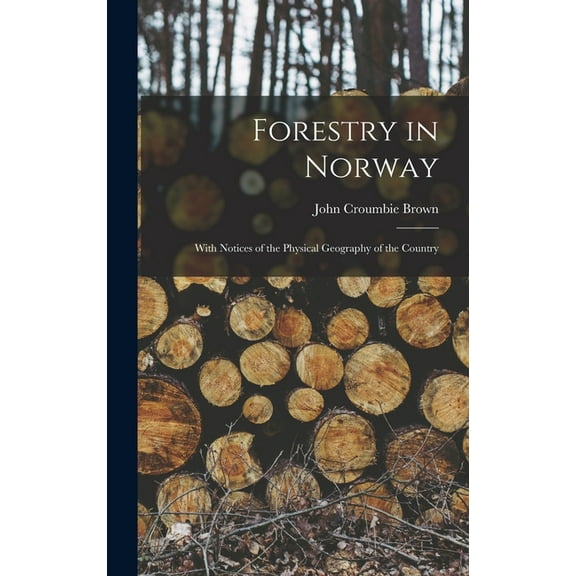 Forestry in Norway [microform]: With Notices of the Physical Geography of the Country (Hardcover)