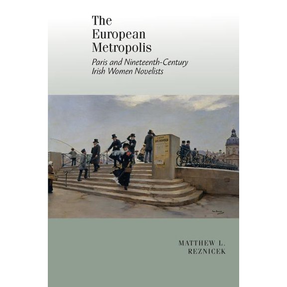 European Metropolis:: Paris and Nineteenth-Century Irish Women Writers, (Paperback)