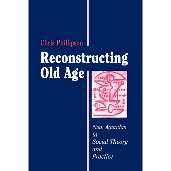 Reconstructing Old Age: New Agendas in Social Theory and Practice (Paperback)