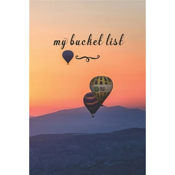 My Bucket List: A Fun And Really Perfect Way To Write Down And Keep Track Of All Of The Things In Life That You Have Wanted To Do, But Never Have Hot Air Balloon (Paperback)