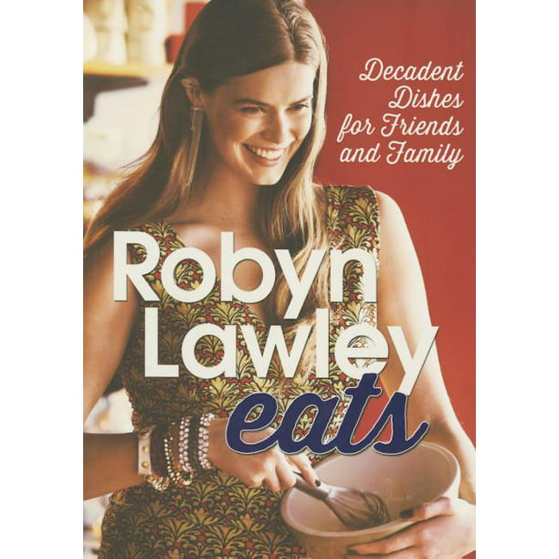 Robyn Lawley Eats : Decadent Dishes for Friends and Family (Paperback) -  