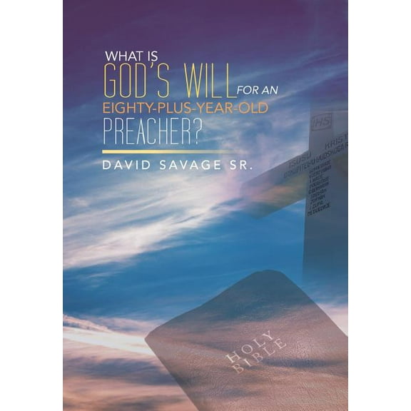 What Is God's Will for an Eighty-Plus-Year-Old Preacher?, (Hardcover)