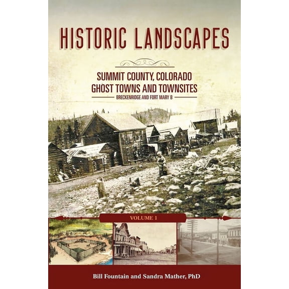 Historic Landscapes Summit County, Colorado, Ghost Towns and Townsites Volume 1: Breckenridge and Fort Mary B (Paperback)