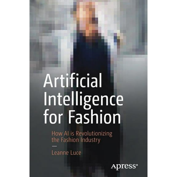 Artificial Intelligence for Fashion: How AI Is Revolutionizing the Fashion Industry, (Paperback)