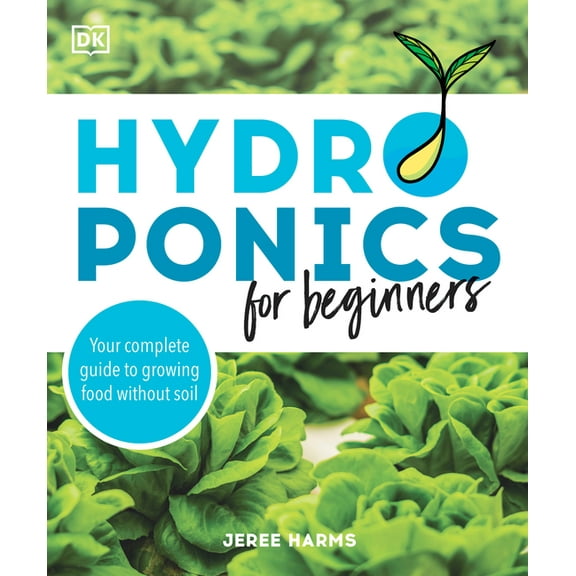 Hydroponics for Beginners: Your Complete Guide to Growing Food Without Soil, (Paperback)