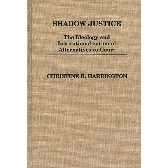 Contributions in Political Science Shadow Justice: The Ideology and Institutionalization of Alternatives to Court, (Hardcover)