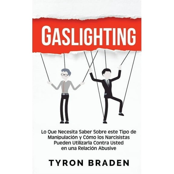 Gaslighting: Lo que necesita saber sobre este tipo de manipulaciÃ³n y cÃ³mo los narcisistas pueden utilizarla contra usted, (Hardcover)