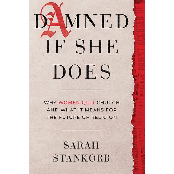 Damned If She Does: Why Women Quit Church and What It Means for the Future of Religion, (Hardcover)