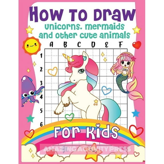 How to Draw Unicorns, Mermaids and Other Cute Animals for Kids: The Step by Step Drawing Book for Kids to Learn to Draw , (Paperback)