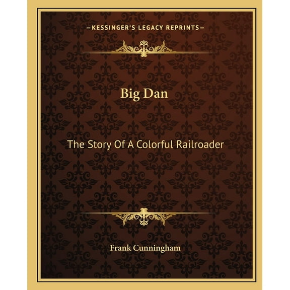 Big Dan: The Story Of A Colorful Railroader (Paperback)