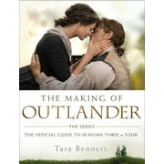 TARA BENNETT Making of Outlander: the Series: The Official Guide to Seasons Three and Four