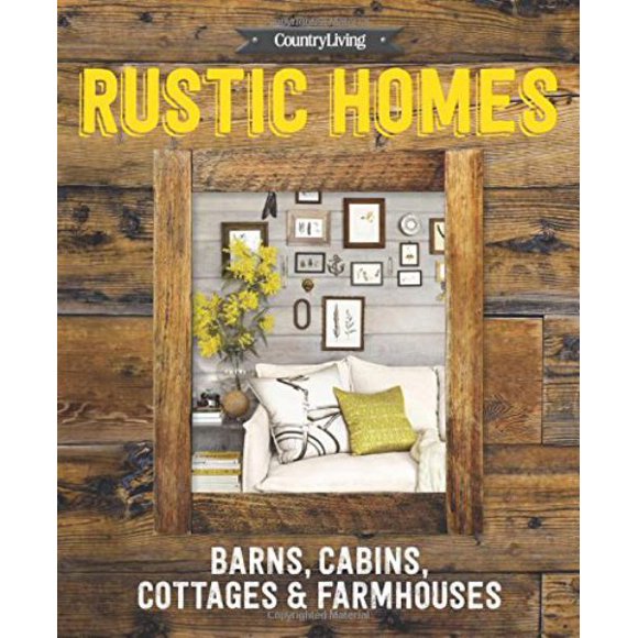 Rustic Homes: Barns, Cabins, Cottages & Farmhouses (Country Living)