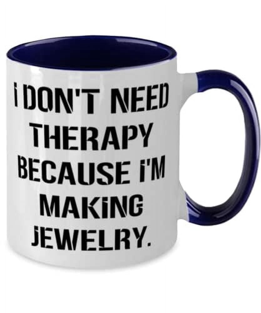Special Jewelry Making Two Tone 11oz Mug, I Don't Need Therapy Because I'm, For Men Women, Present From, Cup For Jewelry Making