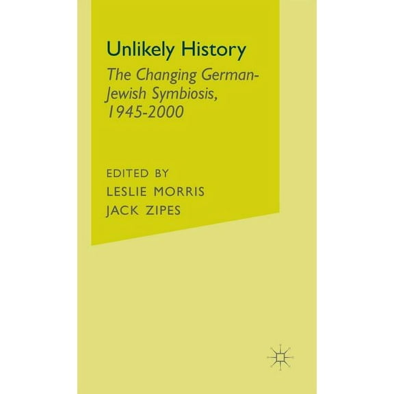 Unlikely History: The Changing German-Jewish Symbiosis,1945-2000, (Hardcover)