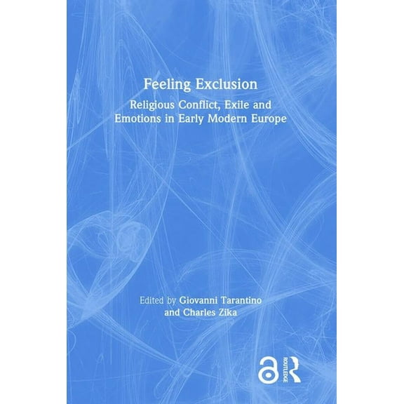 Feeling Exclusion: Religious Conflict, Exile and Emotions in Early Modern Europe, (Hardcover)