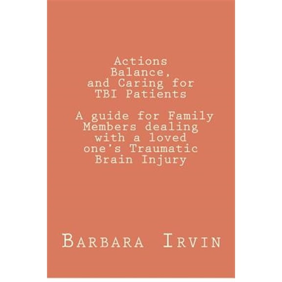 Pre-Owned Actions, Balance, and Caring for Tbi Patients : A Guide for Family Members Dealing With a Loved One's Traumatic Brain Injury