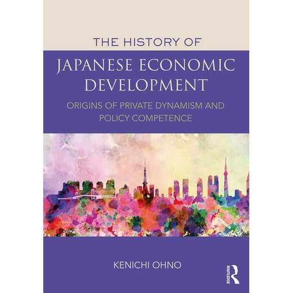 The History of Japanese Economic Development: Origins of Private Dynamism and Policy Competence, (Paperback)