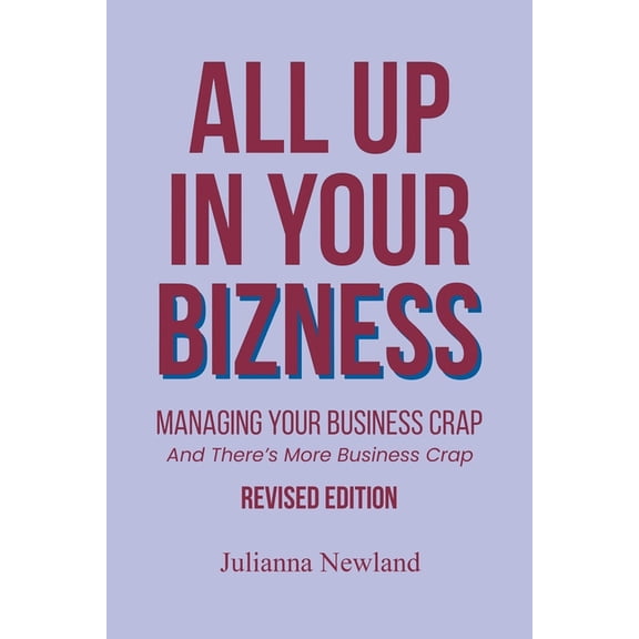 All Up In Your Bizness: Managing Your Business Crap: And There's More Business Crap, (Paperback)