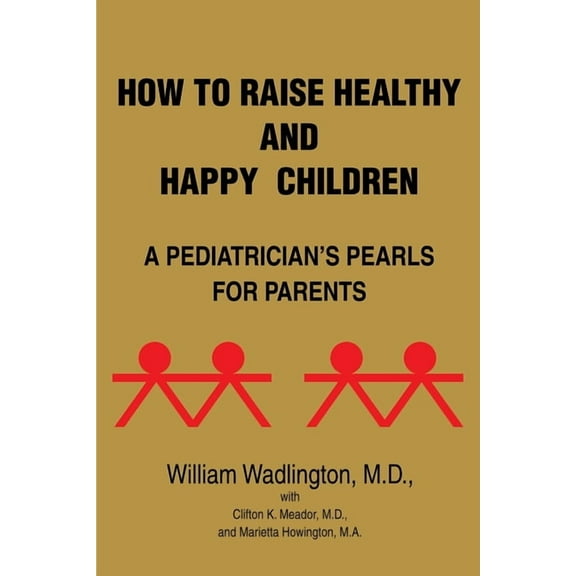 How to Raise Healthy and Happy Children: A Pediatrician's Pearls for Parents, (Paperback)