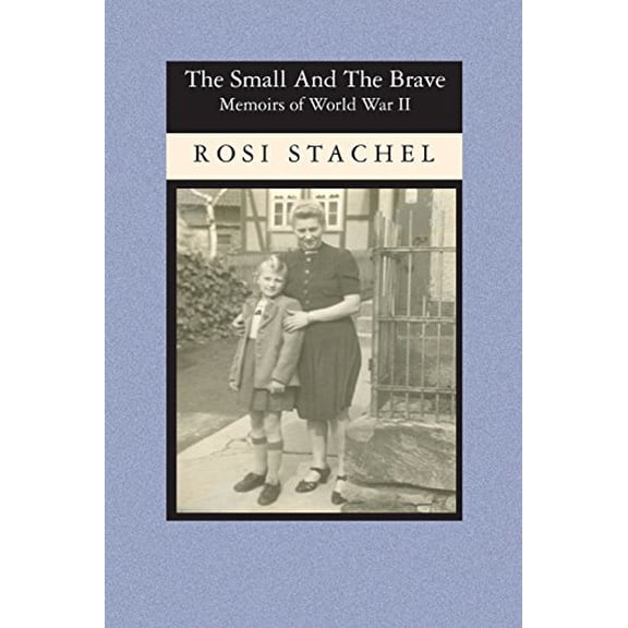 The Small and the Brave: Memoirs of World War II