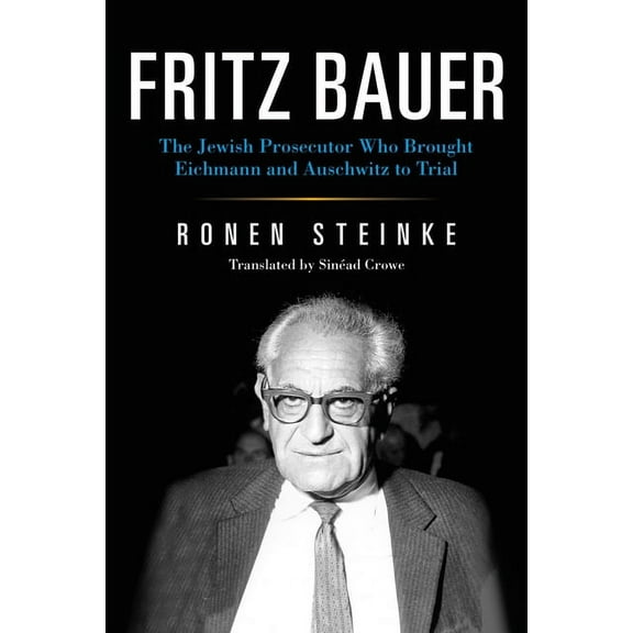 German Jewish Cultures Fritz Bauer: The Jewish Prosecutor Who Brought Eichmann and Auschwitz to Trial, (Paperback)
