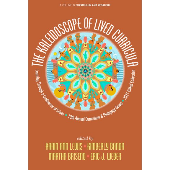 Curriculum and Pedagogy The Kaleidoscope of Lived Curricula: Learning Through a Confluence of Crises 13th Annual Curriculum & Pedagogy Group 202, (Hardcover)