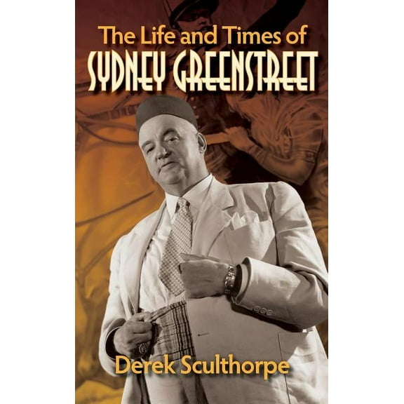 The Life and Times of Sydney Greenstreet (hardback), (Hardcover)