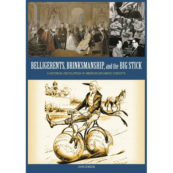 Belligerents, Brinkmanship, and the Big Stick: A Historical Encyclopedia of American Diplomatic Concepts, (Hardcover)