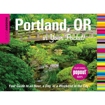 Insiders' Guide: Portland, Oregon in Your Pocket! : Your Guide to an Hour, a Day, or a Weekend in the (Best Day Trips From Portland Oregon)