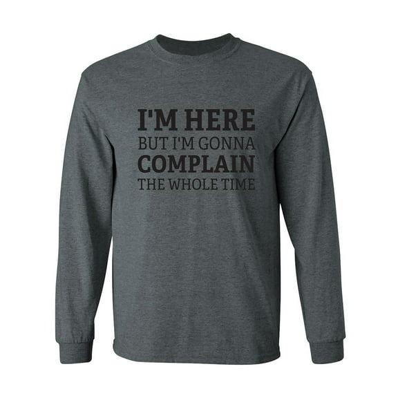 I'm Here But I'm Gonna Complain Adult Long Sleeve T-shirt