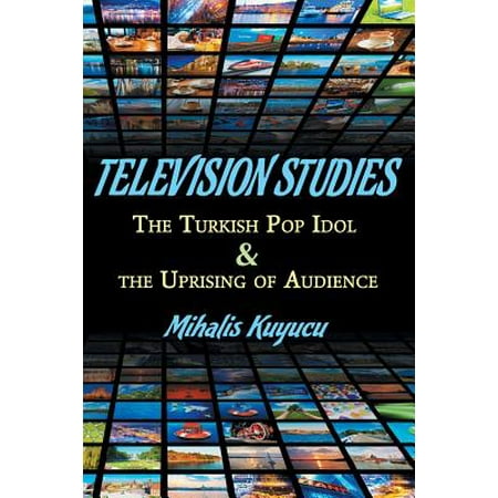 Turkey Pop - Television Studies : The Turkish Pop Idol and the Uprising of Audience: The Effects of the Music Talent Shows Broadcasted in Turkey