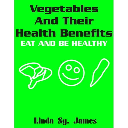 Vegetables and Their Health Benefits: Eat and Be Healthy -