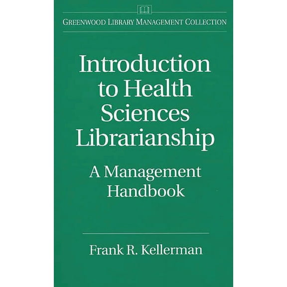 Libraries Unlimited Library Management C Introduction to Health Sciences Librarianship: A Management Handbook, (Hardcover)