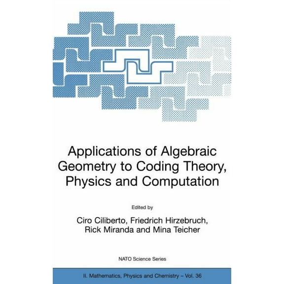 NATO Science Series II: Mathematics, Phy Applications of Algebraic Geometry to Coding Theory, Physics and Computation, Book 36, (Hardcover)
