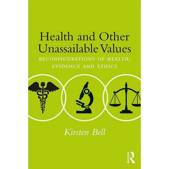 Health and Other Unassailable Values: Reconfigurations of Health, Evidence and Ethics, (Paperback)